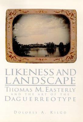 Likeness and landscape : Thomas M. Easterly and the art of the daguerreotype