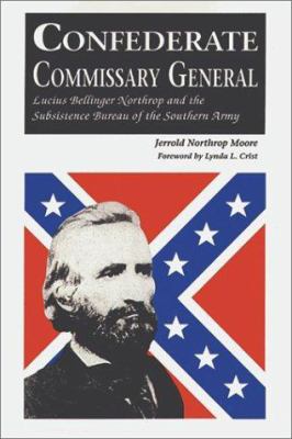 Confederate commissary general : Lucius Bellinger Northrop and the Subsistence Bureau of the Southern Army