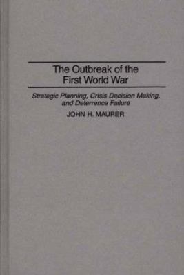The outbreak of the First World War : strategic planning, crisis decision making, and deterrence failure