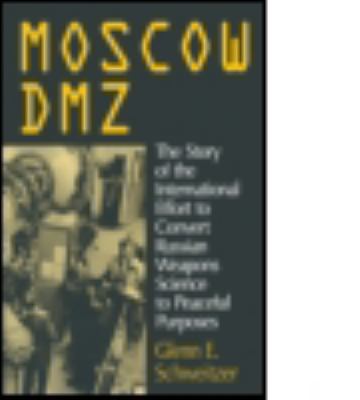 Moscow DMZ : the story of the international effort to convert Russian weapons science to peaceful purposes