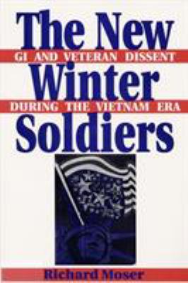 The new winter soldiers : GI and veteran dissent during the Vietnam era