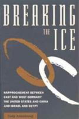 Breaking the ice : rapprochement between East and West Germany, the United States and China, and Israel and Egypt