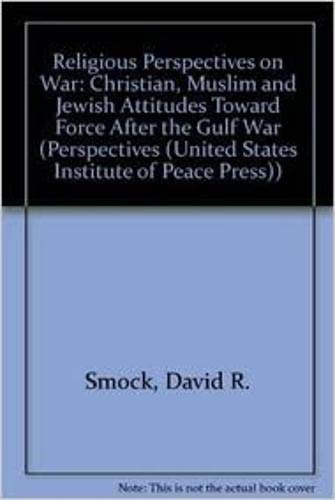 Religious perspectives on war : Christian, Muslim, and Jewish attitudes toward force after the Gulf War