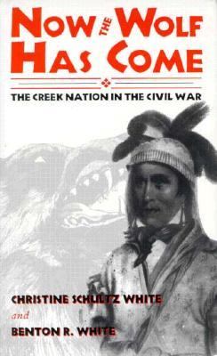 Now the wolf has come : the Creek Nation in the Civil War