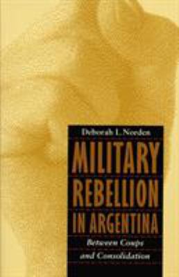 Military rebellion in Argentina : between coups and consolidation