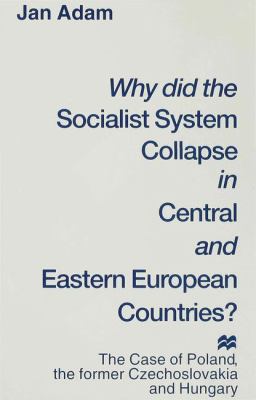 Why did the socialist system collapse in Central and Eastern European countries? : the case of Poland, the former Czechoslovakia, and Hungary