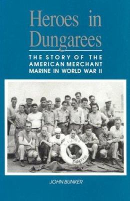 Heroes in dungarees : the story of the American Merchant Marine in World War II