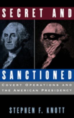 Secret and sanctioned : covert operations and the American presidency