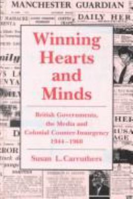 Winning hearts and minds : British governments, the media and colonial counter-insurgency, 1944-1960