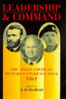 Leadership and command : the Anglo-American military experience since 1861