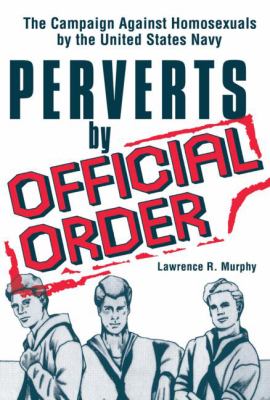 Perverts by official order : the campaign against homosexuals by the United States Navy