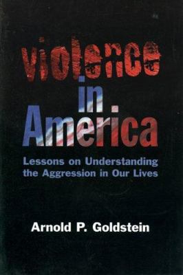 Violence in America : lessons on understanding the aggression in our lives