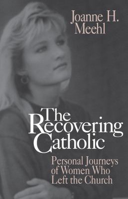 The recovering Catholic : personal journeys of women who left the church