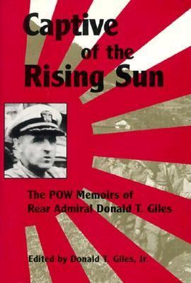 Captive of the Rising Sun : the POW memoirs of rear admiral Donald T. Giles, USN