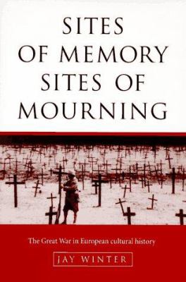 Sites of memory, sites of mourning : the Great War in European cultural history