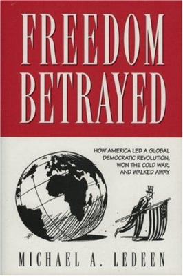 Freedom betrayed : how America led a global democratic revolution, won the Cold War, and walked away