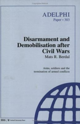 Disarmament and demobilisation after civil wars : arms, soldiers, and the termination of armed conflicts