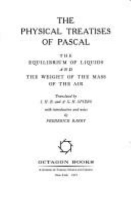 The physical treatises of Pascal : the equilibrium of liquids and the weight of the mass of the air