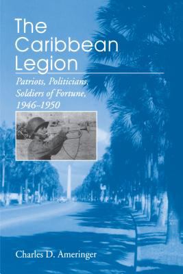 The Caribbean Legion : patriots, politicians, soldiers of fortune, 1946-1950