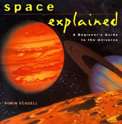 Space explained : a beginner's guide to the universe