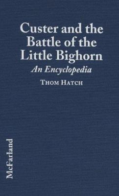Custer and the Battle of the Little Bighorn : an encyclopedia of the people, places, events, Indian culture and customs, information sources, art, and films
