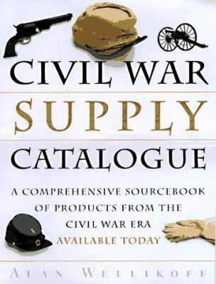 The Civil War supply catalogue : a comprehensive sourcebook of products from the Civil War era available today