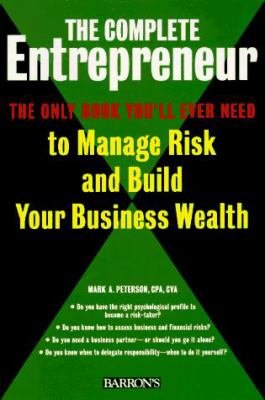 The complete entrepreneur : the only book you'll ever need to manage risk and build your business wealth