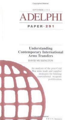 Understanding contemporary international arms transfers : an analysis of the post-Cold War arms trade, and supplier strategies for limiting conventional weapons proliferation