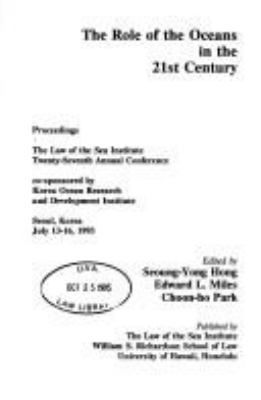 The role of the oceans in the 21st century : proceedings, the Law of the Sea Institute, Twenty-seventh Annual Conference, Seoul, Korea, July 13-16, 1993