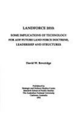 Landforce 2010 : some implications of technology for ADF future land force doctrine, leadership and structures