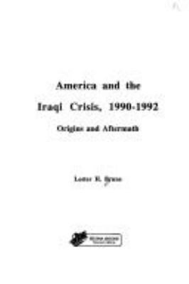 America and the Iraqi crisis, 1990-1992 : origins and aftermath