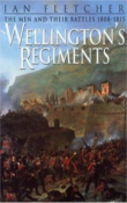 Wellington's regiments : the men and their battles from Roliça to Waterloo, 1808-1815