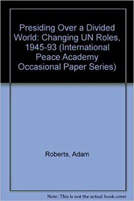 Presiding over a divided world : changing UN roles, 1945-1993