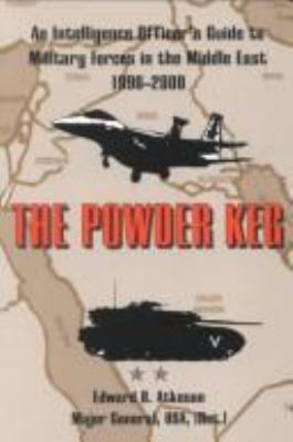 The powder keg : an intelligence officer's guide to military forces in the Middle East 1996-2000