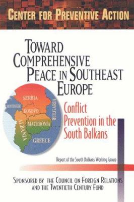 Toward comprehensive peace in southeast Europe : conflict prevention in the South Balkans : report of the South Balkans Working Group of the Council on Foreign Relations, Center for Preventive Action
