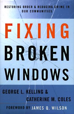 Fixing broken windows : restoring order and reducing crime in our communities