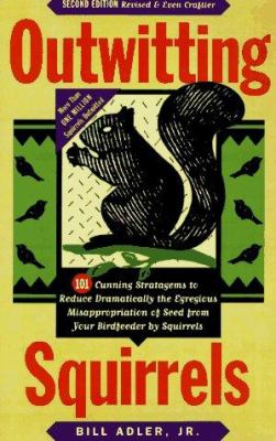 Outwitting squirrels : 101 cunning stratagems to reduce dramatically the egregious misappropriation of seed from your birdfeeder by squirrels