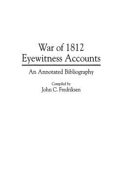War of 1812 eyewitness accounts : an annotated bibliography