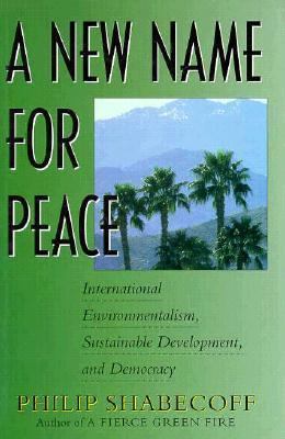 A new name for peace : international environmentalism, sustainable development, and democracy