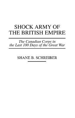 Shock army of the British Empire : the Canadian Corps in the last 100 days of the Great War