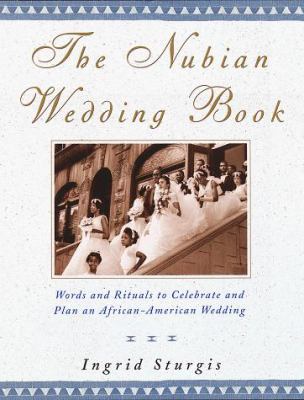 The Nubian wedding book : words and rituals to celebrate and plan an African-American wedding