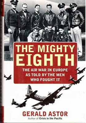 The Mighty Eighth : the air war in Europe as told by the men who fought it