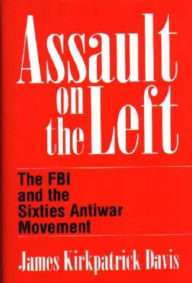 Assault on the Left : the FBI and the sixties antiwar movement