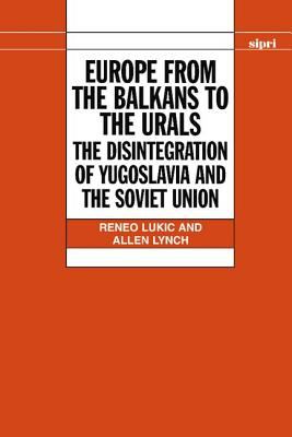 Europe from the Balkans to the Urals : the disintegration of Yugoslavia and the Soviet Union
