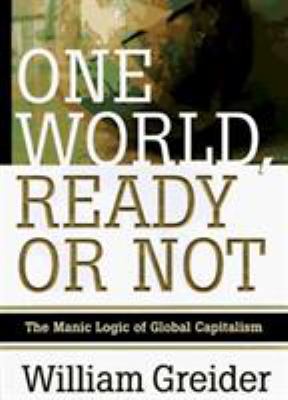 One world, ready or not : the manic logic of global capitalism