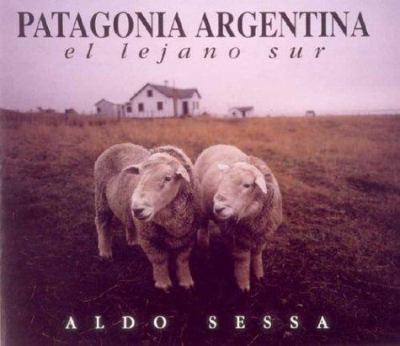 Patagonia Argentina : el lejano sur = Patagonia-Argentina : the distant south : fotografías de Aldo Sessa.