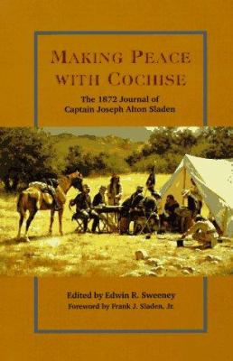 Making peace with Cochise : the 1872 journal of Captain Joseph Alton Sladen