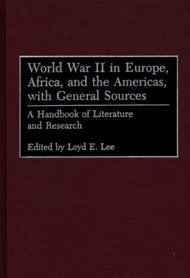 World War II in Europe, Africa, and the Americas, with general sources : a handbook of literature and research