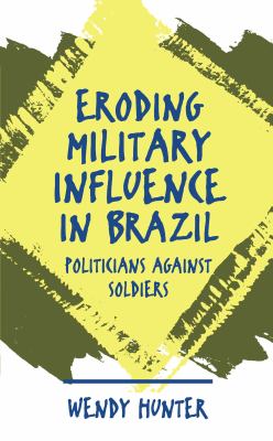 Eroding military influence in Brazil : politicians against soldiers