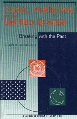 India, Pakistan, and the United States : breaking with the past